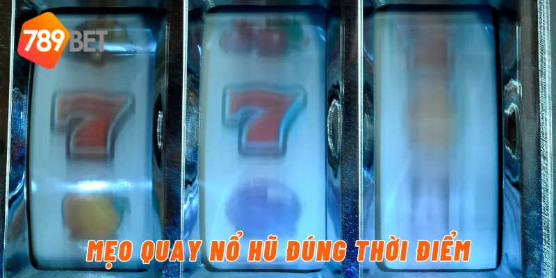 Mẹo quay nổ hũ đúng thời điểm