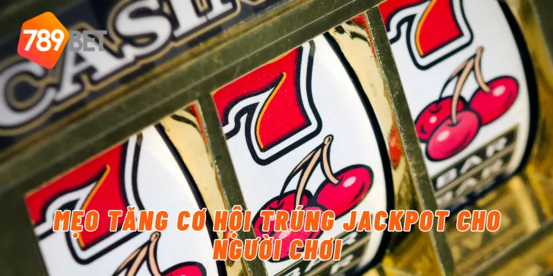 Mẹo tăng cơ hội trúng jackpot cho người chơi