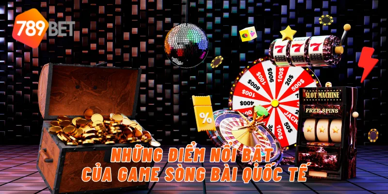 Những điểm nổi bật của game sòng bài quốc tế