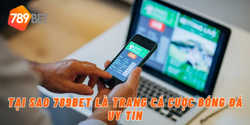 Tại sao 789BET là trang cá cược bóng đá uy tín
