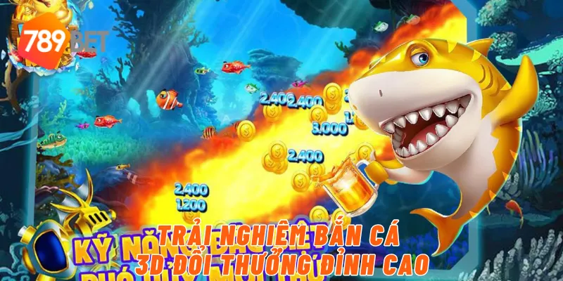 Trải nghiệm bắn cá 3D đổi thưởng đỉnh cao