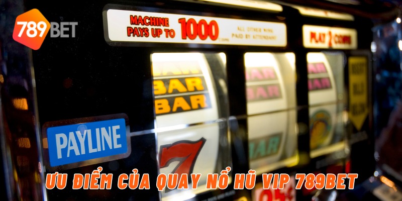 Ưu điểm của quay nổ hũ VIP 789BET
