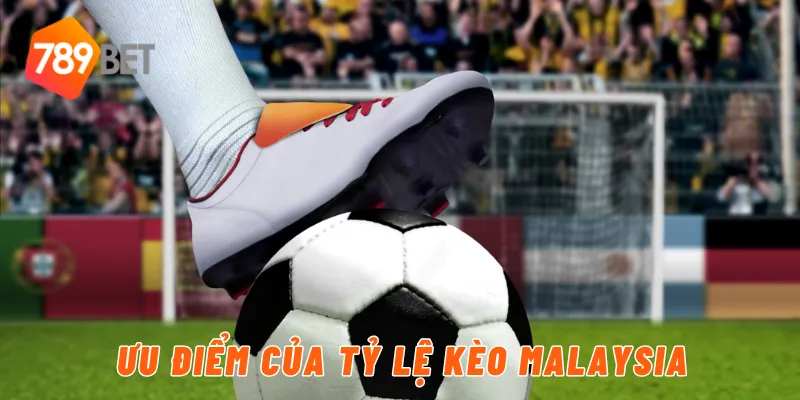 Ưu điểm của tỷ lệ kèo Malaysia