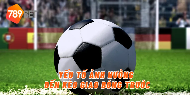 Yếu tố ảnh hưởng đến kèo giao bóng trước