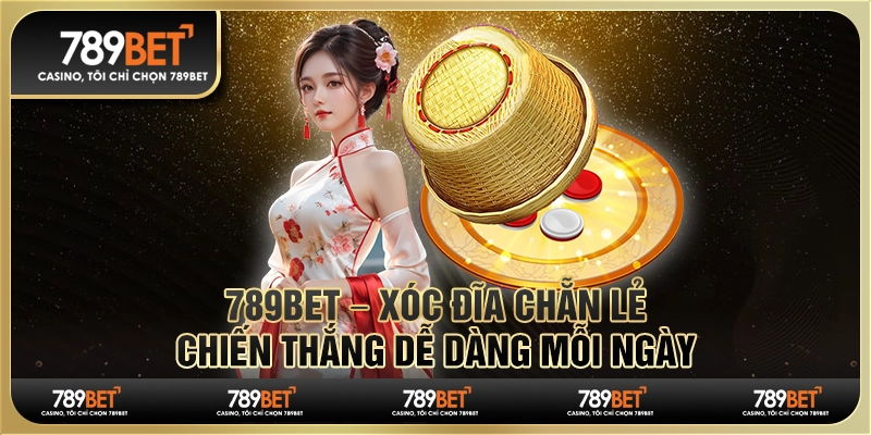 789BET – Xóc đĩa chẵn lẻ, chiến thắng dễ dàng mỗi ngày