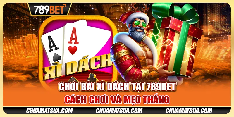 Đánh bài xì dách tại 789BET - Cách chơi và mẹo thắng