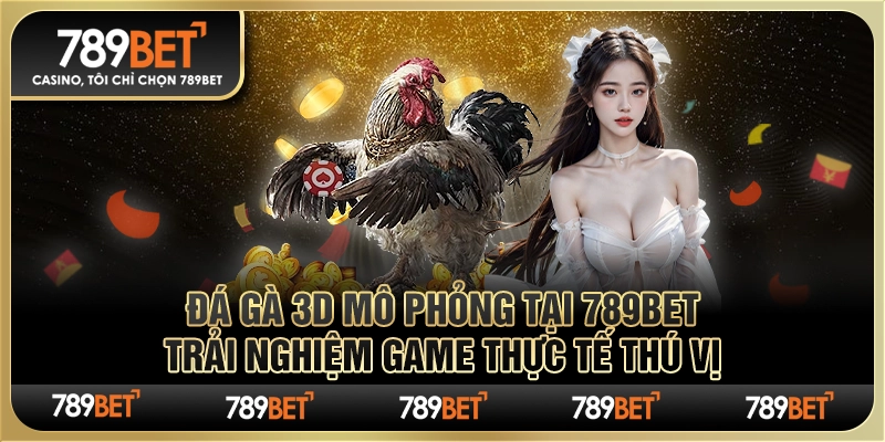 Đá Gà 3D Mô Phỏng tại 789Bet trải nghiệm game thực tế thú vị