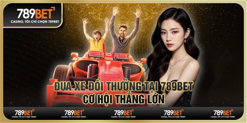 Đua xe đổi thưởng tại 789BET – Cơ hội thắng lớn