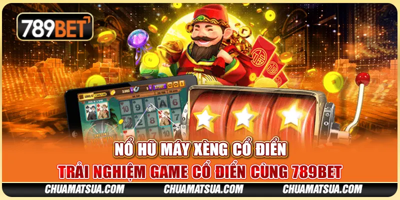 Nổ Hũ Máy Xèng Cổ Điển – Trải nghiệm game cổ điển cùng 789BET