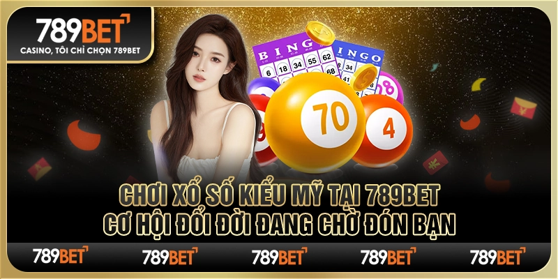Chơi xổ số kiểu Mỹ tại 789Bet Cơ hội đổi đời đang chờ đón bạn