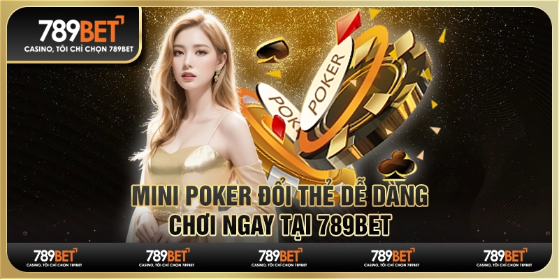 Mini poker đổi thẻ dễ dàng, chơi ngay tại 789BET