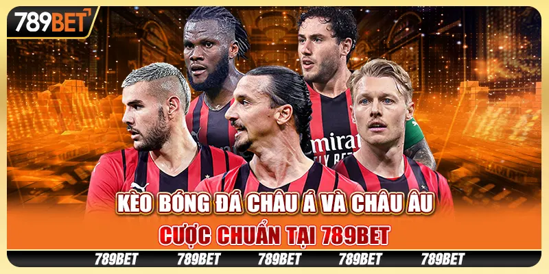 Kèo Bóng Đá Châu Á và Châu Âu, Cược Chuẩn Tại 789BET