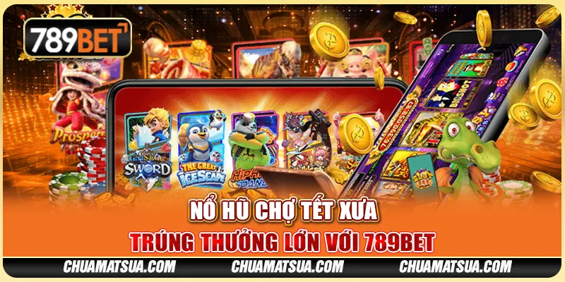 Nổ Hũ Chợ Tết Xưa – Trúng thưởng lớn với 789BET