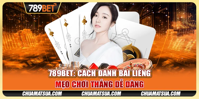 Cách đánh bài liêng tại 789BET - Mẹo chơi thắng dễ dàng