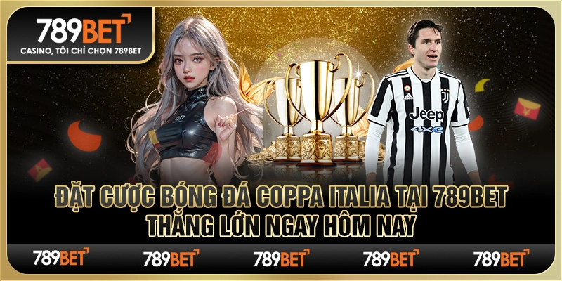 Đặt cược bóng đá Coppa Italia tại 789Bet Thắng lớn ngay hôm nay