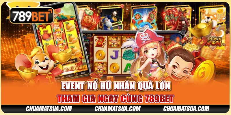 Event Nổ Hũ Nhận Quà Lớn – Tham Gia Ngay Cùng 789BET