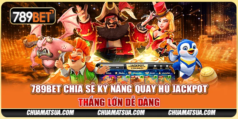 789BET chia sẻ kỹ năng quay hũ jackpot – Thắng lớn dễ dàng