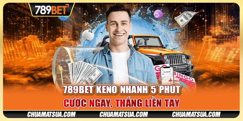 789BET Keno nhanh 5 phút - Cược ngay, thắng liền tay