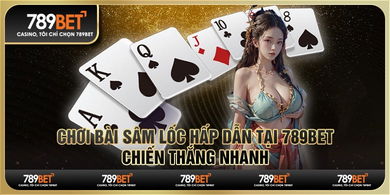 Chơi Bài Sâm Lốc Hấp Dẫn Tại 789BET, Chiến Thắng Nhanh