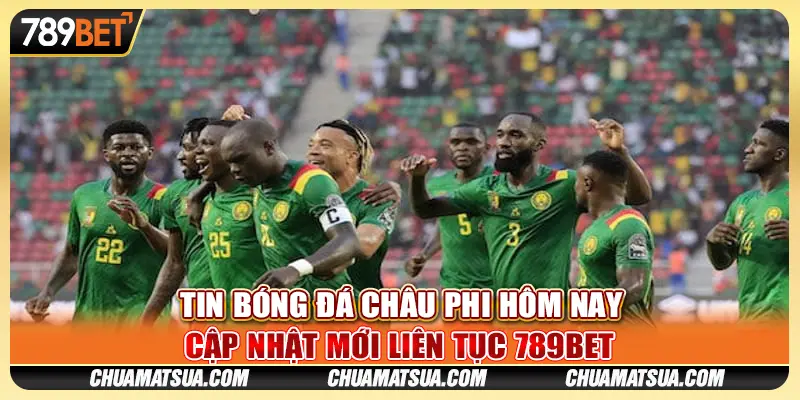 Tin Bóng Đá Châu Phi Hôm Nay - Cập Nhật Mới Liên Tục 789BET
