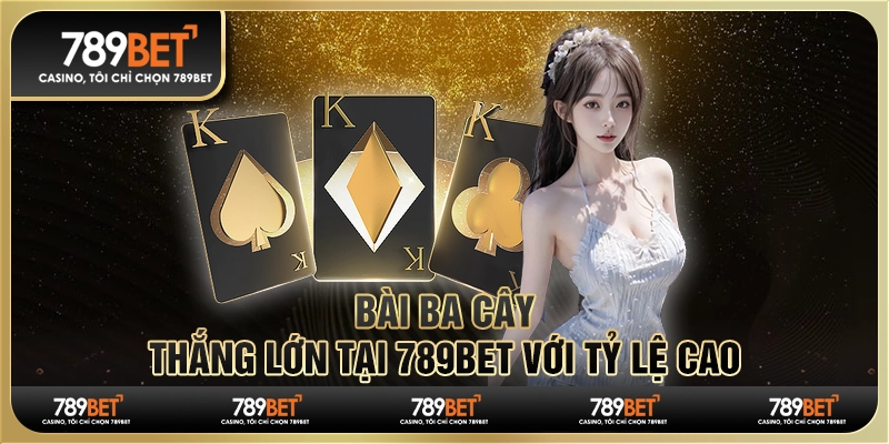 Bài ba cây, chơi ngay và thắng lớn tại 789BET với tỷ lệ cao