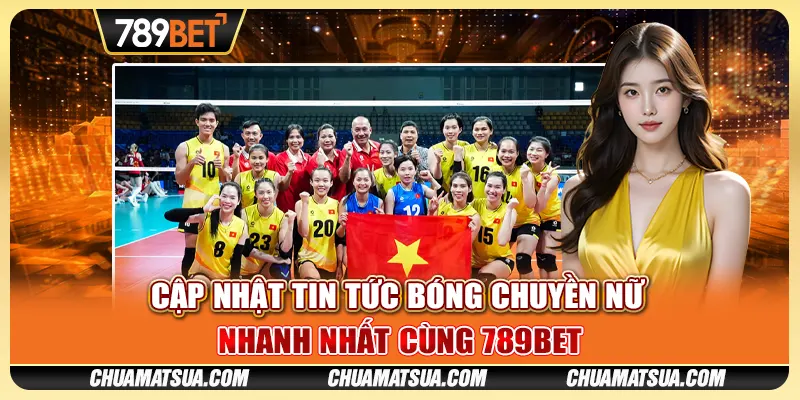 Cập nhật tin tức bóng chuyền nữ nhanh nhất cùng 789BET