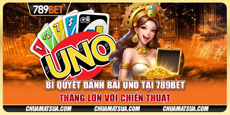 Bí quyết đánh bài Uno tại 789BET - Thắng lớn với chiến thuật