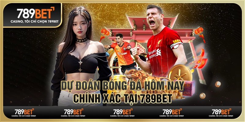 Dự đoán bóng đá hôm nay chính xác tại 789BET