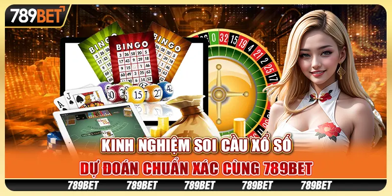 Kinh nghiệm soi cầu xổ số, dự đoán chuẩn xác cùng 789BET