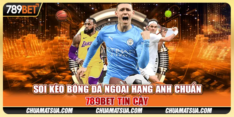 Soi Kèo Bóng Đá Ngoại Hạng Anh Chuẩn - 789BET Tin Cậy Cao