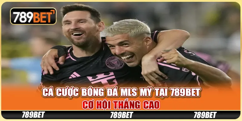 Cá Cược Bóng Đá MLS Mỹ Tại 789BET: Cơ Hội Thắng Cao