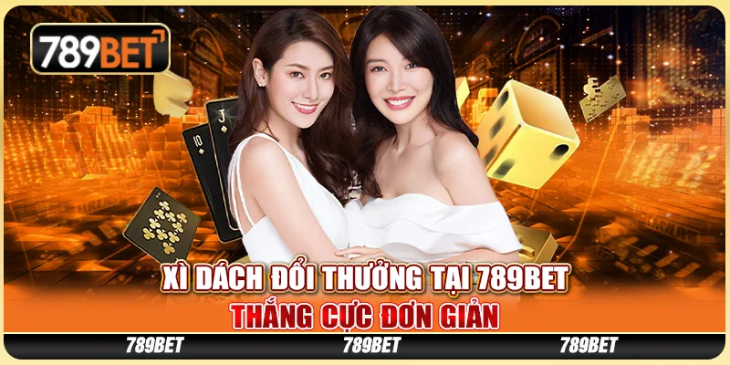 Xì Dách Đổi Thưởng Tại 789BET - Thắng Cực Đơn Giản