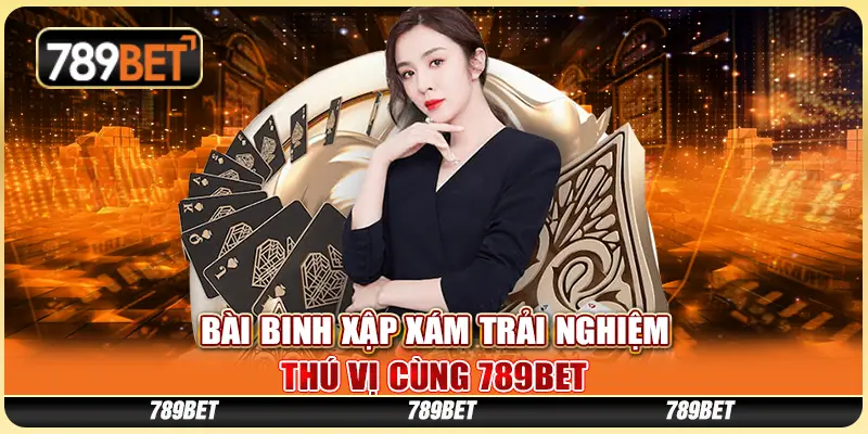 Bài Binh Xập Xám Trải Nghiệm Thú Vị Cùng 789BET