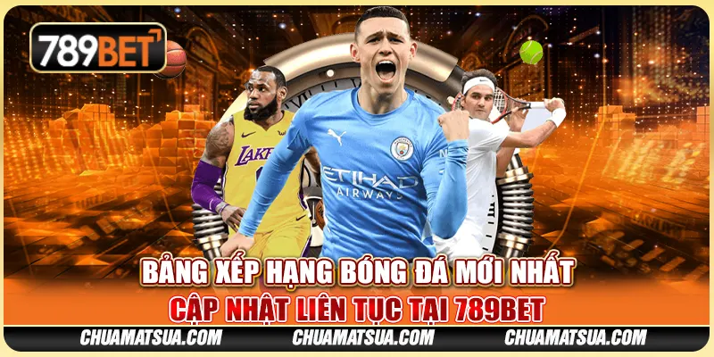Bảng Xếp Hạng Bóng Đá Mới Nhất, Cập Nhật Liên Tục Tại 789BET