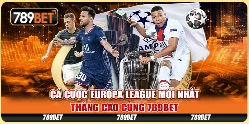 Cá Cược Europa League Mới Nhất - Thắng Cao Cùng 789BET