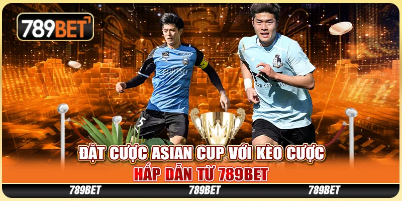 Đặt Cược Asian Cup Với Kèo Cược Hấp Dẫn Từ 789BET