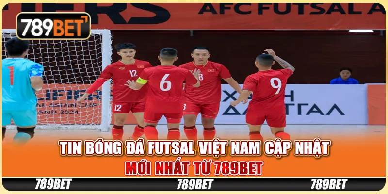 Tin Bóng Đá Futsal Việt Nam Cập Nhật Mới Nhất Từ 789BET