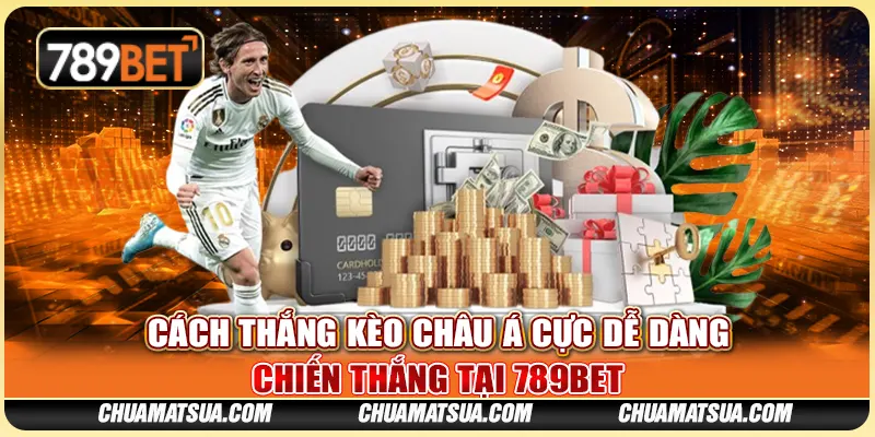 Cách thắng kèo châu Á cực dễ dàng, chiến thắng tại 789BET