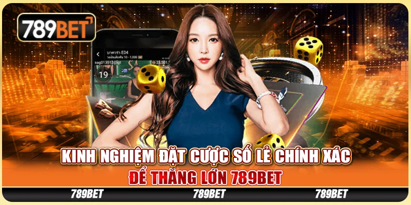 Kinh Nghiệm Đặt Cược Số Lẻ Chính Xác Để Thắng Lớn 789BET