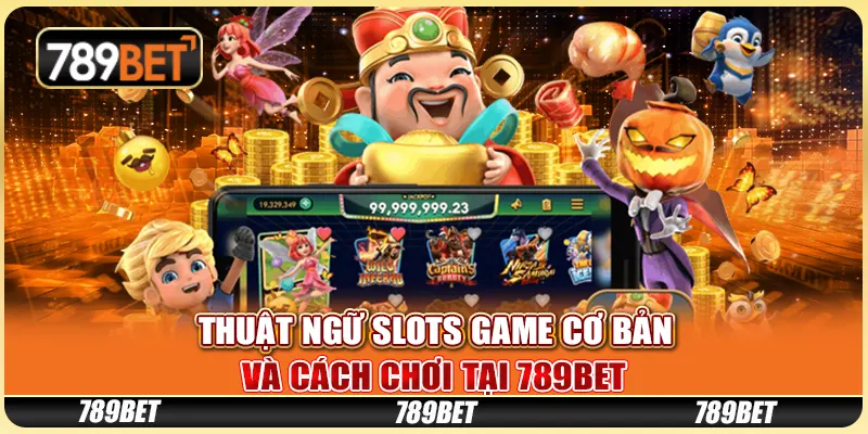 Thuật Ngữ Slots Game Cơ Bản Và Cách Chơi Tại 789BET