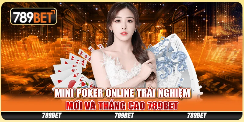 Mini Poker Online Trải Nghiệm Mới Và Thắng Cao 789BET