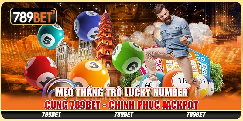 Mẹo Thắng Trò Lucky Number Cùng 789BET - Chinh Phục Jackpot