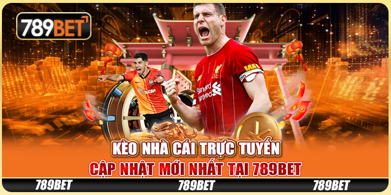 Kèo Nhà Cái Trực Tuyến Cập Nhật Mới Nhất Tại 789BET