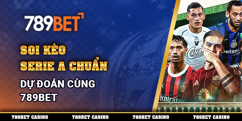 Soi kèo Serie A chuẩn, dự đoán cùng 789BET