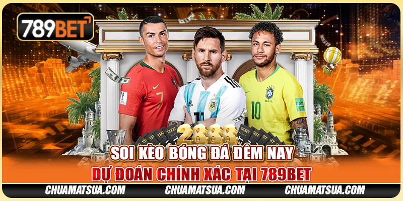 Soi Kèo Bóng Đá Đêm Nay - Dự Đoán Chính Xác Tại 789BET