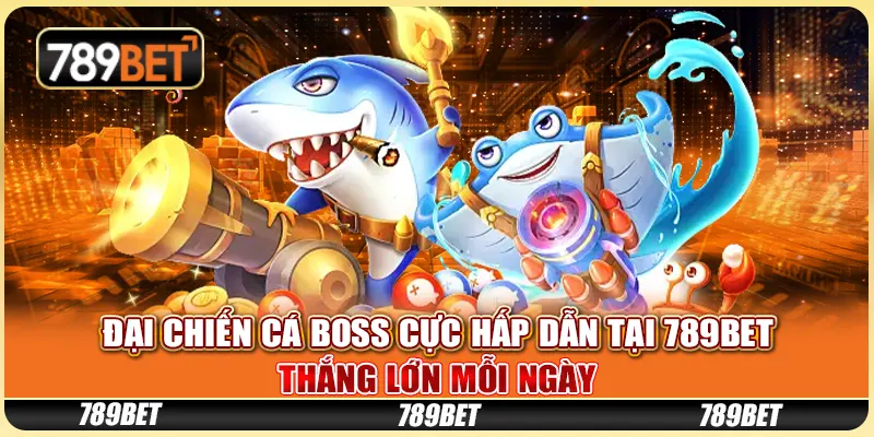 Đại Chiến Cá Boss Cực Hấp Dẫn Tại 789BET: Thắng Lớn Mỗi Ngày