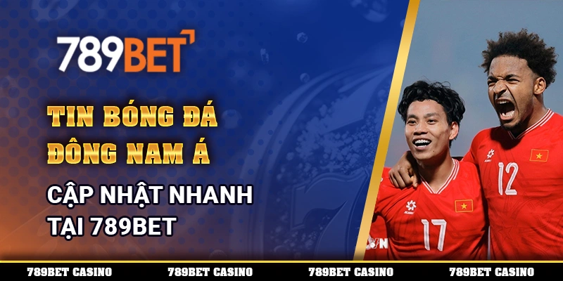 Tin Bóng Đá Đông Nam Á, Cập Nhật Nhanh Tại 789BET