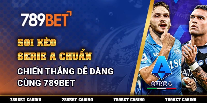 Soi Kèo Serie A Chuẩn, Chiến Thắng Dễ Dàng Cùng 789BET