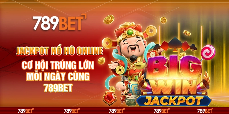 Jackpot Nổ Hũ Online Cơ Hội Trúng Lớn Mỗi Ngày Cùng 789BET