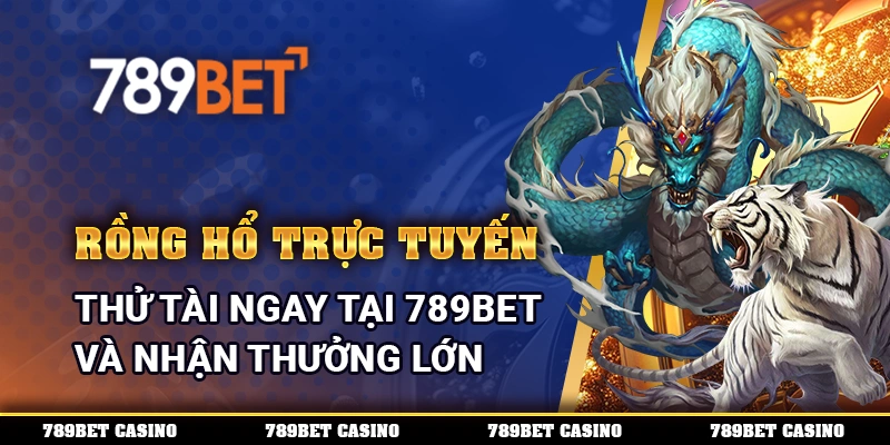 Rồng Hổ Trực Tuyến, Thử Tài Ngay Tại 789BET Và Nhận Thưởng Lớn